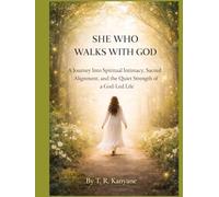 SHE WHO WALKS WITH GOD: A Journey Into Spiritual Intimacy, Sacred Alignment, and the Quiet Strength of a God-Led Life