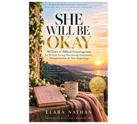 SHE WILL BE OKAY: 90 Days of Biblical Encouragement for Women Facing Heartbreak, Uncertainty, Disappointment & New Beginnings