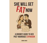 She Will Get Fat Now: A Groom’s Guide to Her Post-Marriage Expansion