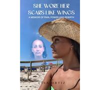 She Wore Her Scars Like Wings: A Memoir of Pain, Power and Rebirth
