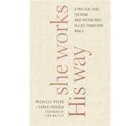 She Works His Way A Practical Guide for Doing What Matters Most in a GetThingsDone World by Lisa Whittle Lisa Whittle (Auteur)