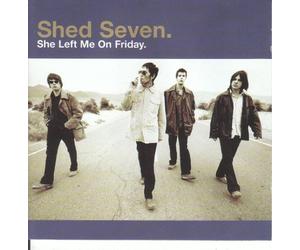 Shed Seven - She Left Me on Friday(GR Boit+Bottom Upwards+Melpomene)