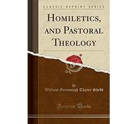 Shedd, W: Homiletics, And Pastoral Theology (Classic Reprint
