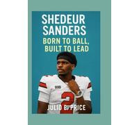 SHEDEUR SANDERS: BORN TO BALL, BUILT TO LEAD