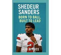SHEDEUR SANDERS: BORN TO BALL, BUILT TO LEAD