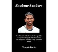 Shedeur Sanders: From Prime Time’s Shadow to His Own Spotlight: An Inspirational Biography of Shedeur Sanders’s Rise, Struggle, and Triumph in College Football and Beyond