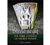 Sheela na gig: The Dark Goddess of Sacred Power
