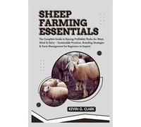 Sheep Farming Essentials: The Complete Guide to Raising Profitable Flocks for Meat, Wool & Dairy - Sustainable Practices, Breeding Strategies & Farm Management for Beginners to Experts