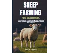 SHEEP FARMING FOR BEGINNERS: A Practical Approach To Livestock Rearing, Pasture Management, Breeding Techniques, And Profit-Driven Strategies For Sustainable Rural Agribusiness