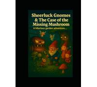 Sheerluck Gnomes & The Case Of The Missing Mushroom: A Garden Mystery Adventure For Children