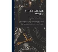 Sheet-Metal Work: A Manual Of Practical Self-Instruction In The Art Of Pattern Drafting And Construction Work In Light And Heavy Gauge M