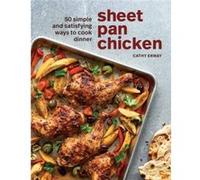 Sheet Pan Chicken: 50 Simple and Satisfying Ways to Cook Dinner [A Cookbook]