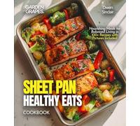 Sheet Pan Healthy Eats Cookbook: Nourishing Meals for Balanced Living in 100+ Recipes with Pictures Included