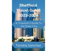 Sheffield Travel Guide 2023-2024: A Traveller's Guide To The Steel City