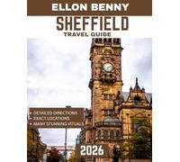 SHEFFIELD TRAVEL GUIDE 2026: Discover the Heart of Yorkshire: A Guide to Sheffield’s Best Attractions, Hidden Gems, Dining, Nightlife, and Local Experiences for Every Traveler