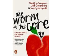 Sheldon Solomon et al. – The Worm at the Core – Sur le rôle de la mort dans la vie – Poche