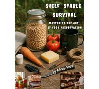 SHELF STABLE SURVIVAL: Mastering the Art of Food Preservation