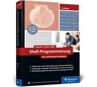 Shell-Programmierung: Das umfassende Handbuch. Für Bourne-, Korn- und Bourne-Again-Shell (bash). Ideal für alle UNIX-Admins (Linux, macOS)