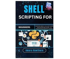 Shell Scripting for Beginners: Automate tasks in Linux and macOS using simple Bash scripts - no programming experience needed