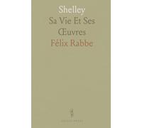 Shelley: Sa Vie Et Ses Œuvres