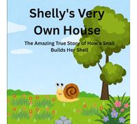 Shelly's Very Own House: The Amazing True Story of How a Snail Builds Her Shell - A Read-Aloud Science Book for Curious Kids Ages 4-8