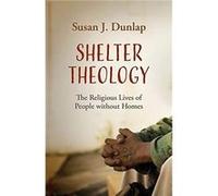 Shelter Theology The Religious Lives of People without Homes by Susan J. Dunlap Hardcover Book Susan J Dunlap (Auteur)
