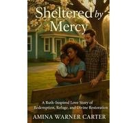 Sheltered by Mercy: A Ruth-Inspired Love Story of Redemption, Refuge, and Divine Restoration