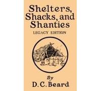 Shelters, Shacks, And Shanties (Legacy Edition): Designs For Cabins And Rustic Living