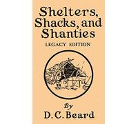 Shelters, Shacks, And Shanties (Legacy Edition): Designs For Cabins And Rustic Living
