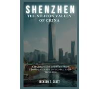 Shenzhen: The Silicon Valley Of China: Exploring Its Journey From Fishing Village To Global High-Tech Hub: 2 (Ai, Bot, Tech Updates)