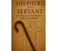 Shepherd and Servant: The Biblical Blueprint for Leadership