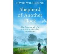Shepherd of Another Flock: The Charming Tale of a New Vicar in a Yorkshire Country Town - [Version Originale] David Wilbourne (Auteur)