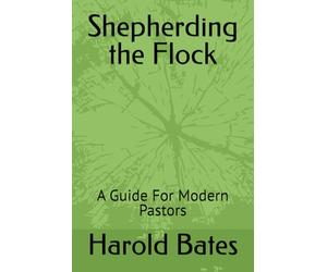 Shepherding the Flock: A Guide For Modern Pastors