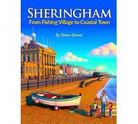 Sheringham: From Fishing Village to Coastal Town: - A North Norfolk Story