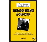 Sherlock Holmes À Chamonix - Enquête Sur La Mort De Whymper Et La Première Ascension Du Mont Blanc