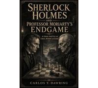 Sherlock Holmes and Professor Moriarty’s Endgame: A Final Battle of Chess, Murder and Genius.