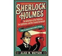 Sherlock Holmes and the Adventure of the Politician, the Lighthouse, and the Trained Cormorant: A New Sherlock Holmes Mystery from the Dispatch Box of Dr. John H. Watson