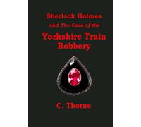 Sherlock Holmes And The Case Of The Yorkshire Train Robbery: 1 (The Continuing Chronicles Of Sherlock Holmes)