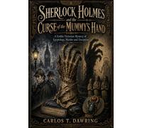 Sherlock Holmes and the Curse of the Mummy’s Hand: A Gothic Victorian Mystery of Egyptology, Murder and Deception
