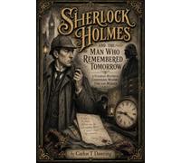 Sherlock Holmes and the Man Who Remembered Tomorrow: A Victorian Mystery of Confession, Memory, Time and Murder