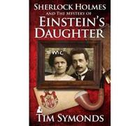 Sherlock Holmes and The Mystery of Einstein's Daughter Tim Symonds Tim Symonds (Auteur)