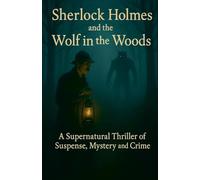 Sherlock Holmes and the Wolf in the Woods A Supernatural Thriller of Suspense, Mystery and Crime