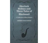 Sherlock Holmes And Three Tales Of Blackmail ;A Collection Of Short Mystery Stories - With Original Illustrations By Sidney Paget & Charles R. Macauley