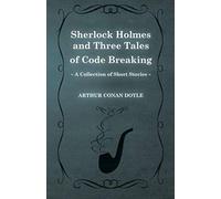 Sherlock Holmes And Three Tales Of Code Breaking;A Collection Of Short Mystery Stories - With Original Illustrations By Sidney Paget & Charles R. Macauley