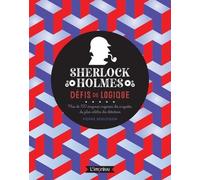 Sherlock Holmes - Défis De Logique - Plus De 100 Énigmes Inspirées Des Enquêtes Du Plus Célèbres Des Détectives