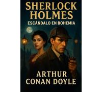 Sherlock Holmes: Escándalo en Bohemia: El caso más intrigante de la mujer que conquistó al gran detective