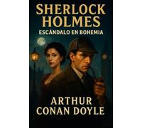 Sherlock Holmes: Escándalo en Bohemia: El caso más intrigante de la mujer que conquistó al gran detective