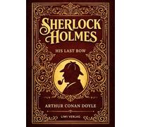 Sherlock Holmes: His Last Bow (English Edition): Mystery, Espionage and Deduction in the Shadow of War