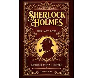 Sherlock Holmes: His Last Bow (English Edition): Mystery, Espionage and Deduction in the Shadow of War