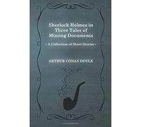 Sherlock Holmes In Three Tales Of Missing Documents;A Collection Of Short Mystery Stories - With Original Illustrations By Sidney Paget & Charles R. Macauley